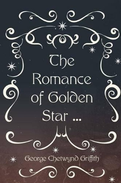 The Romance of Golden Star ... George Chetwynd Griffith 9781530291786