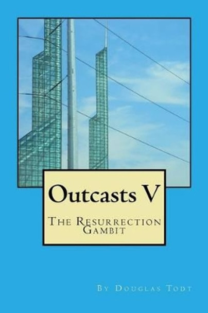 Outcasts V: The Resurrection Gambit Douglas Todt 9781530584284