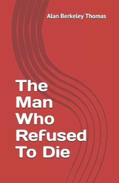 The Man Who Refused To Die Alan Thomas, Dr (The Open University) 9781490457352