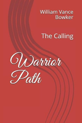 Warrior Path: The Calling William Vance Bowker 9781090383068