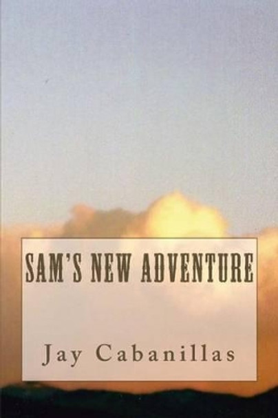 Sam's New Adventure Jay F Cabanillas 9781491214169