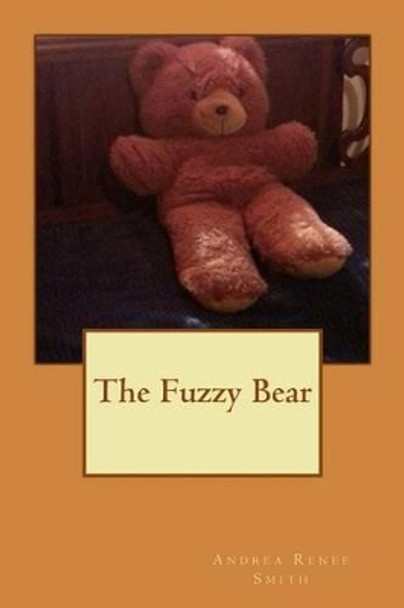 The Fuzzy Bear by Andrea Renee Smith