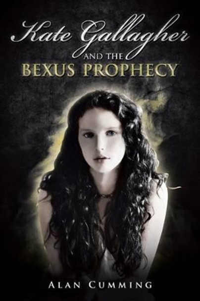 Kate Gallagher and the Bexus Prophecy Alan Cumming 9781482891607