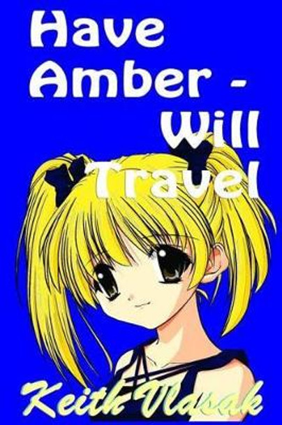 Have Amber -- Will Travel Keith Vlasak 9781530322015