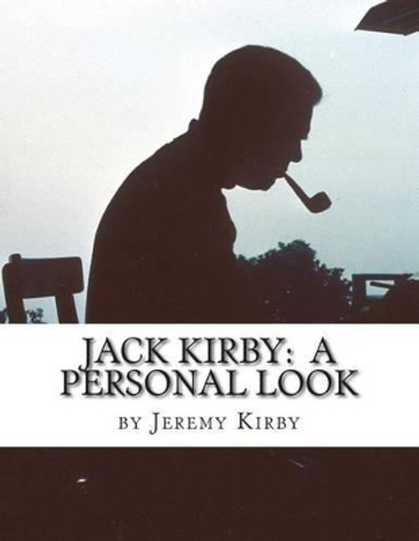 Jack Kirby: A Personal Look Jeremy Kirby 9781490502304