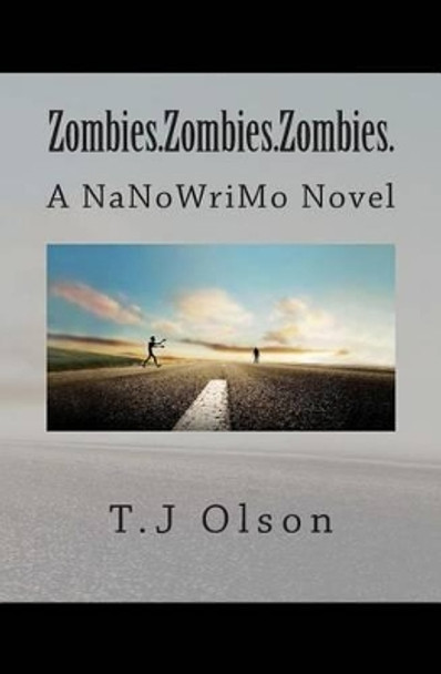 Zombies.Zombies.Zombies.: A NaNoWriMo Novel T J Olson 9781490502601