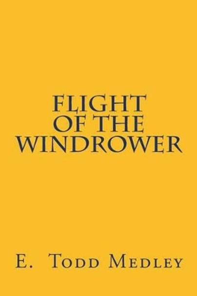 Flight of the Windrower E Todd Medley 9781494269920