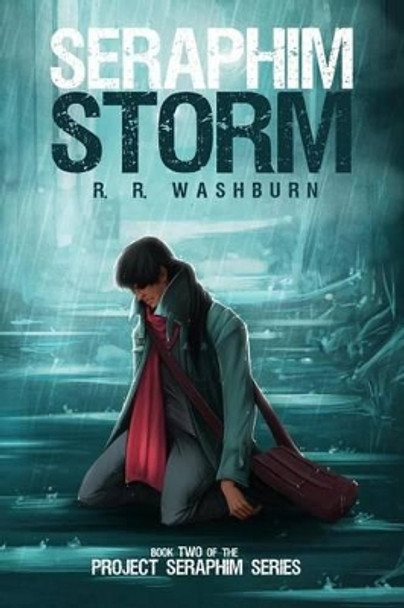 Seraphim Storm: Book Two of the PROJECT SERAPHIM Series R R Washburn 9781512088670