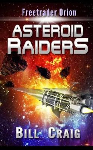 Freetrader Orion Asteroid Raiders: Asteroid Raiders Bill Craig 9781496032164