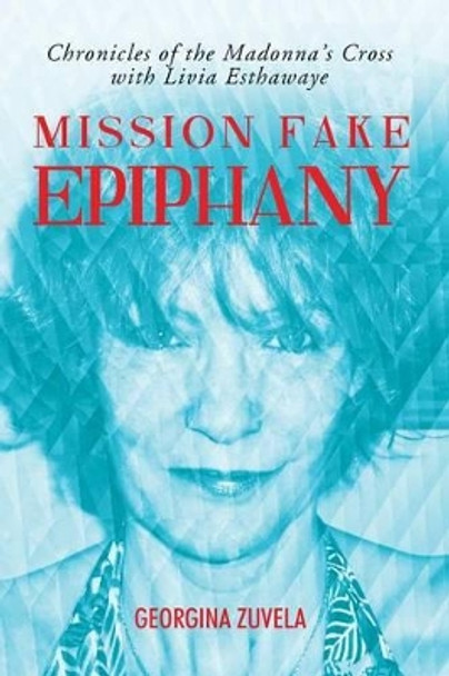 Mission Fake Epiphany Georgina Zuvela 9781493131952