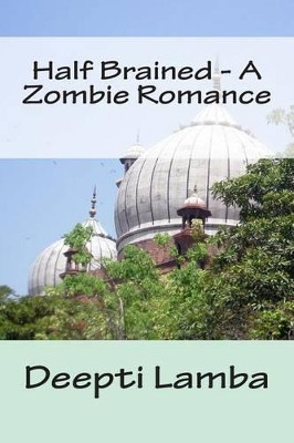 Half Brained - A Zombie Romance by Deepti Lamba