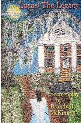 Lucas: The Legacy Screenplay Brandy Rachel McKinnon 9781477452844