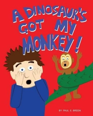 A Dinosaur's Got My Monkey! by Paul E Breen