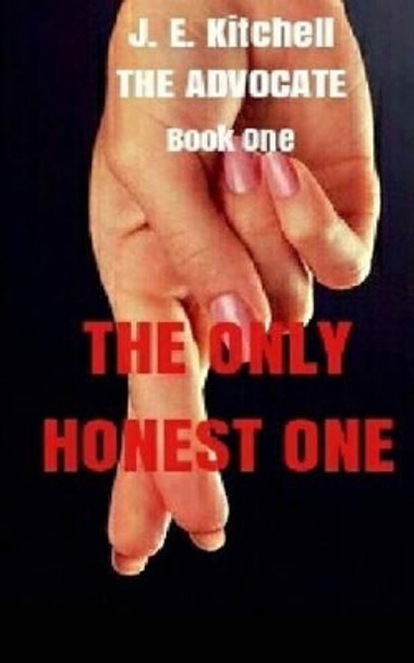 The Only Honest One: The Advocate Book One J E Kitchell 9781530655137