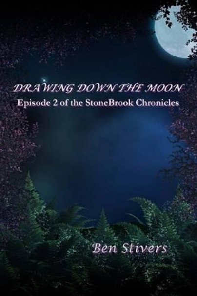 Drawing Down the Moon - Episode 2 of the Stonebrook Chronicles Ben Stivers 9781496062437