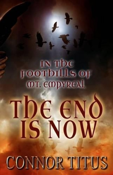 In The Foothills of Mt. Empyreal: The End is Now Crystal Connor 9781494964191