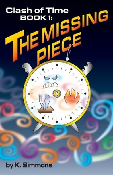 The Clash of Time: Book 1: The Missing Piece K Simmons 9781634986137