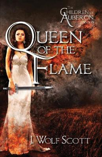 Queen of the Flame J Wolf Scott 9781539734789