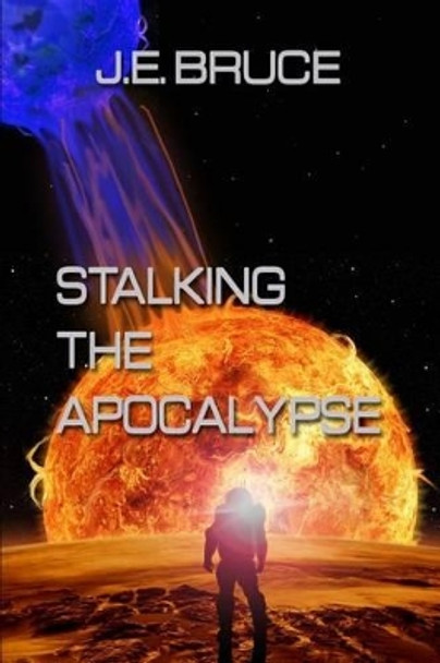 Stalking the Apocalypse by J E Bruce