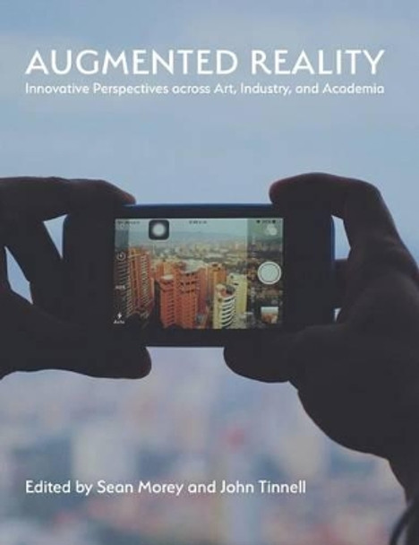 Augmented Reality: Innovative Perspectives Across Art, Industry, and Academia Sean Morey (Clemson University USA) 9781602355576