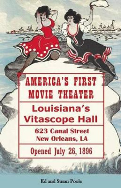 America's First Movie Theater: Louisiana's Vitascope Hall Susan Poole  9780996501514 