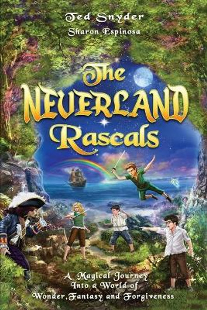 The Neverland Rascals: A Magical Journey into a World of Wonder, Fantasy and Forgiveness Ted S Snyder 9780996501941