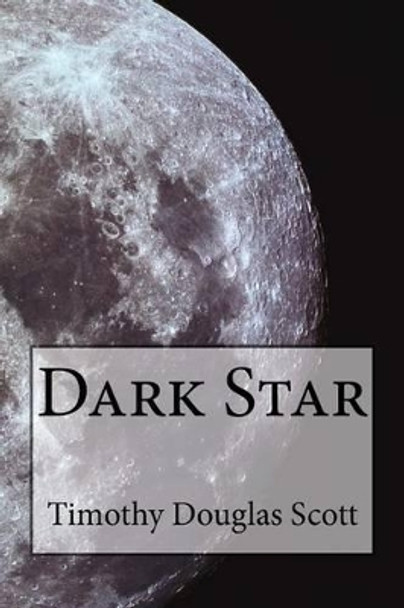 Dark Star Timothy Douglas Scott 9781482063387