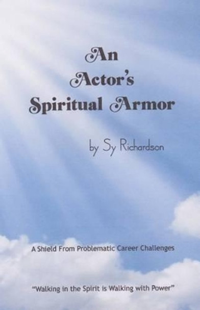 An Actor's Spiritual Armor: Walking in the Spirit is walking with Power Sy Richardson 9781496106896