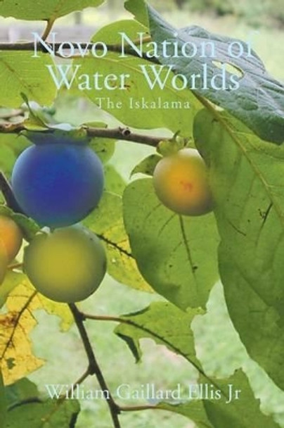 Novo Nation of Water Worlds: The Iskalama William Gaillard Ellis, Jr 9781493182671