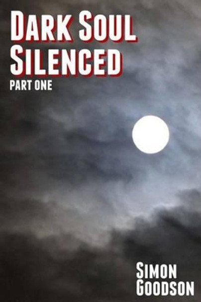 Dark Soul Silenced - Part One Simon Goodson 9781491299685