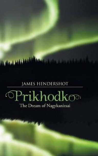 Prikhodko: The Dream of Nagykanizsai James Hendershot 9781490711331