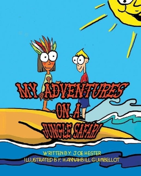 My Adventures on a Jungle Safari Joe Hester 9781640033474