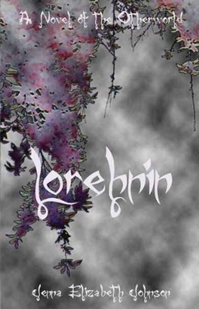 Lorehnin: A Novel of the Otherworld Jenna Elizabeth Johnson 9781497497597