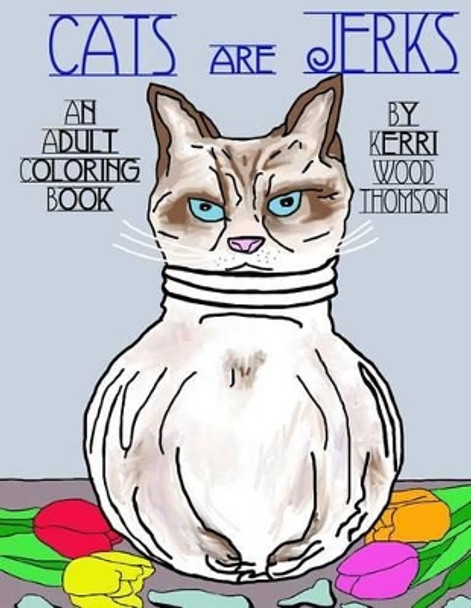 Cats Are Jerks by Kerri Wood Thomson