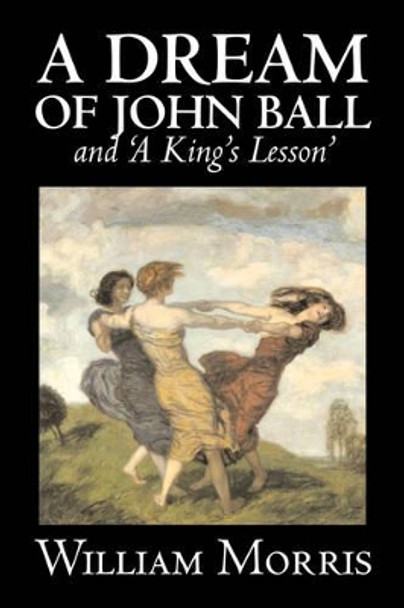 'A Dream of John Ball' and 'A King's Lesson' by Wiliam Morris, Fiction, Classics, Literary, Fairy Tales, Folk Tales, Legends & Mythology William Morris, MD 9781603124331