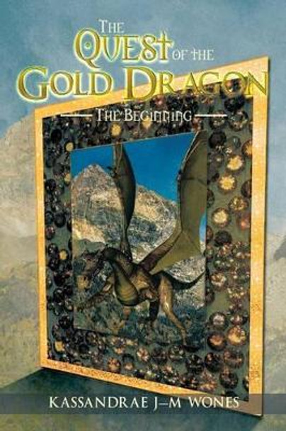 The Quest of the Gold Dragon: The Beginning Kassandrae J-M Wones 9781493194780