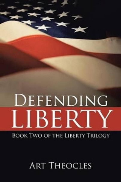 Defending Liberty: Book Two of the Liberty Trilogy Art Theocles 9781491707302