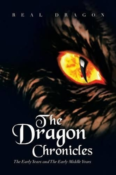 The Dragon Chronicles: The Early Years and the Early Middle Years Real Dragon 9781483617114