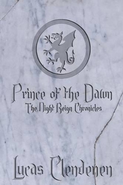 Prince of the Dawn: The Night Reign Chronicles Lucas Clendenen 9781484999561