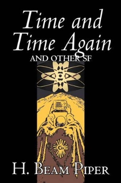 Time and Time Again and Other Science Fiction by H. Beam Piper, Adventure H Beam Piper 9781603129343