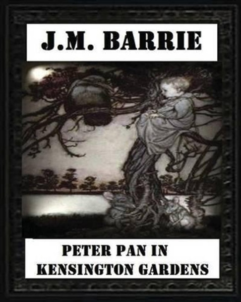 Peter Pan in Kensington Gardens (1906), by J. M. Barrie (Children's Classics) James Matthew Barrie 9781530761371