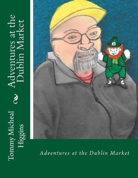 Adventures at the Dublin Market: Adventures at the Dublin Market Tommy Michael Higgins 9781541351783