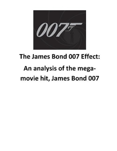 The James Bond 007 Effect: An Analysis of the Mega-Movie Hit, James Bond 007 Mr Brendan Francis O'Halloran 9781539811275
