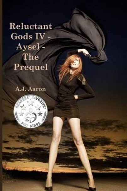 Reluctant Gods IV - Aysel - The Prequel A J Aaron 9781497534636