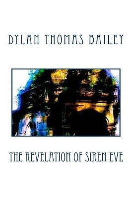 The Revelation of Siren Eve by Dylan Thomas Bailey