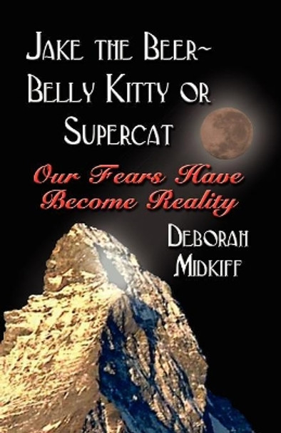 JAKE the BEER-BELLY KITTY or SUPERCAT: Our Fears Have Become Reality Deborah Midkiff 9781591136798