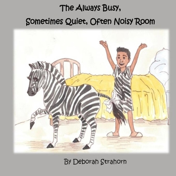 The Always Busy, Sometimes Quiet, Often Noisy Room Deborah Strahorn 9781540664181