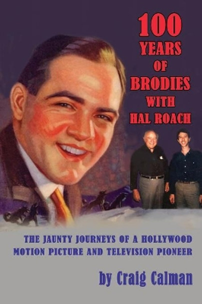 100 Years of Brodies with Hal Roach: The Jaunty Journeys of a Hollywood Motion Picture and Television Pioneer Craig Calman 9781593935771