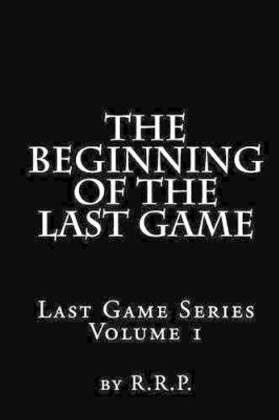 The Beginning of the Last Game: Last Game Series R R P 9781479120208