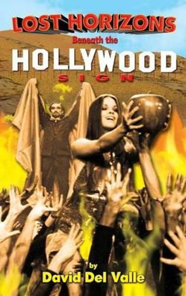 Lost Horizons Beneath the Hollywood Sign (hardback) David Del Valle 9781593939816